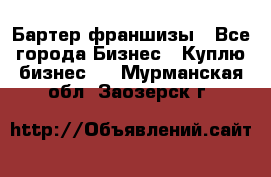 Бартер франшизы - Все города Бизнес » Куплю бизнес   . Мурманская обл.,Заозерск г.